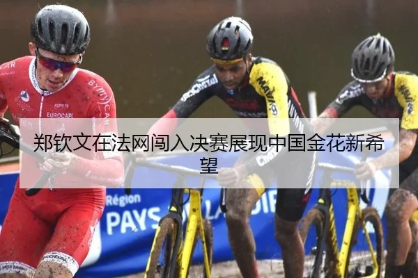 郑钦文在法网闯入决赛展现中国金花新希望